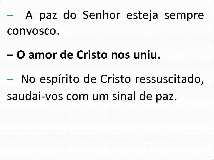 ‒ A paz do Senhor esteja sempre convosco. ‒ O amor de Cristo nos