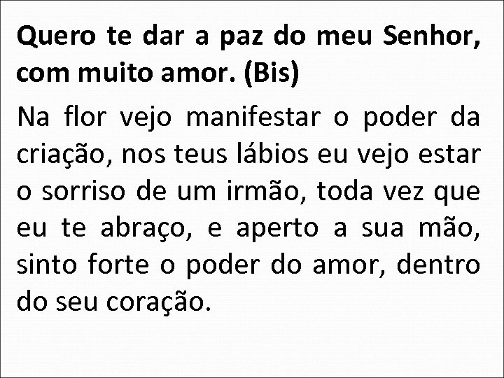 Quero te dar a paz do meu Senhor, com muito amor. (Bis) Na flor
