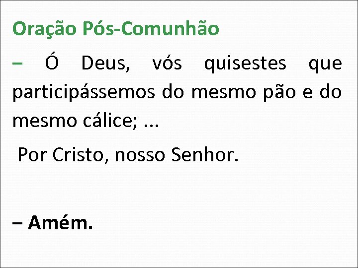 Oração Pós-Comunhão ‒ Ó Deus, vós quisestes que participássemos do mesmo pão e do