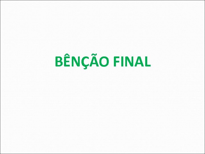 BÊNÇÃO FINAL 