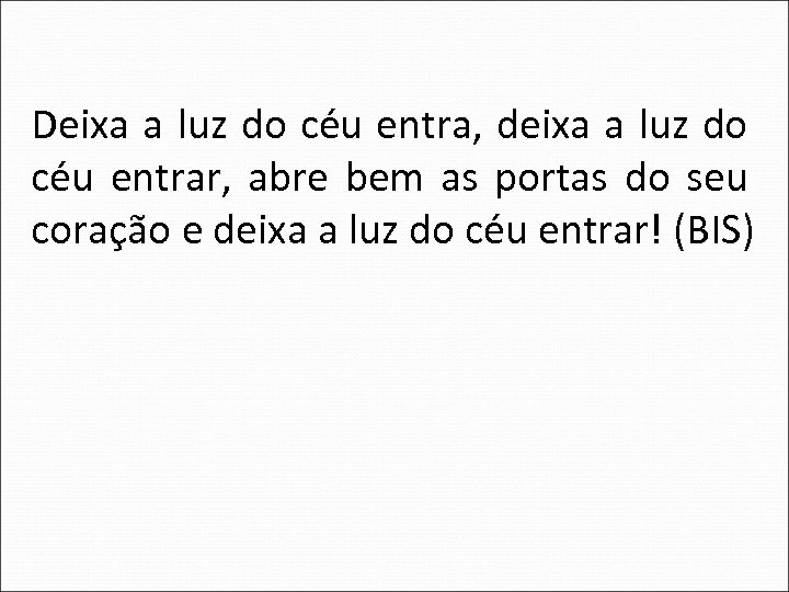 Deixa a luz do céu entra, deixa a luz do céu entrar, abre bem