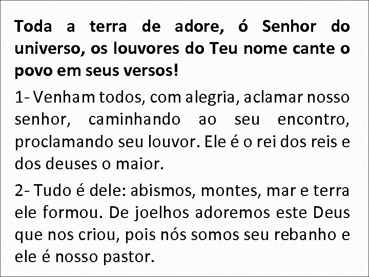 Toda a terra de adore, ó Senhor do universo, os louvores do Teu nome
