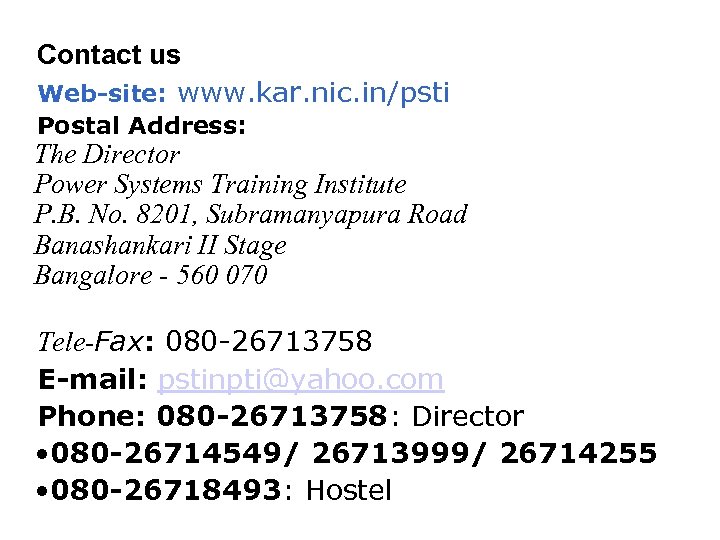 Contact us Web-site: www. kar. nic. in/psti Postal Address: The Director Power Systems Training