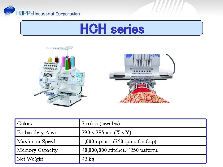 HCH series Colors 7 colors(needles) Embroidery Area 290 x 285 mm (X x Y)