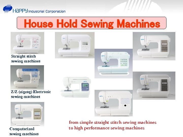 House Hold Sewing Machines Straight stitch sewing machines Z/Z (zigzag) Electronic sewing machines Computerized