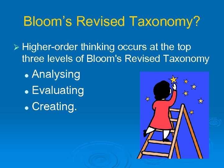 Bloom’s Revised Taxonomy? Ø Higher-order thinking occurs at the top three levels of Bloom's