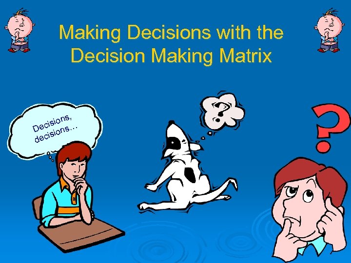 Making Decisions with the Decision Making Matrix , ons isi Dec ions… is dec