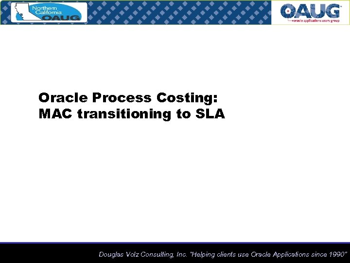 Oracle Process Costing: MAC transitioning to SLA Douglas Volz Consulting, Inc. “Helping clients use