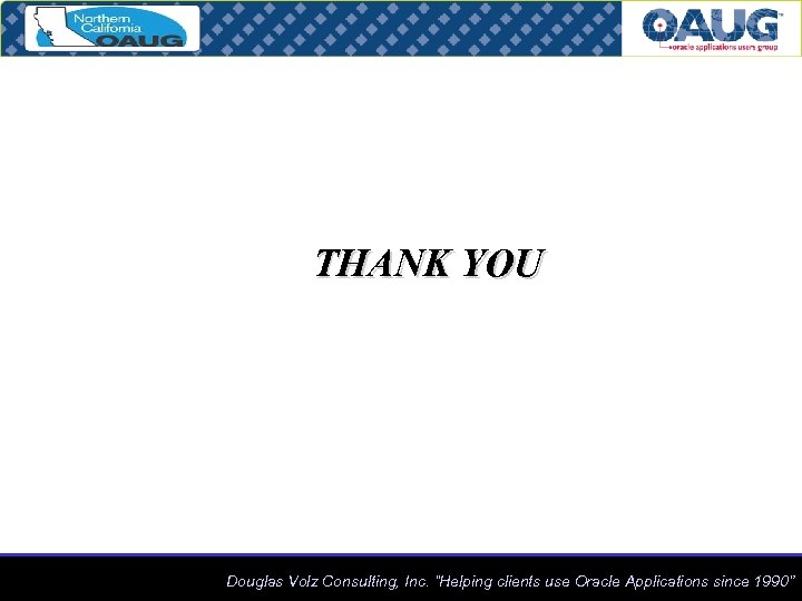 THANK YOU Douglas Volz Consulting, Inc. “Helping clients use Oracle Applications since 1990” 