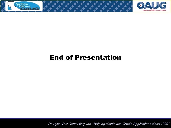End of Presentation Douglas Volz Consulting, Inc. “Helping clients use Oracle Applications since 1990”