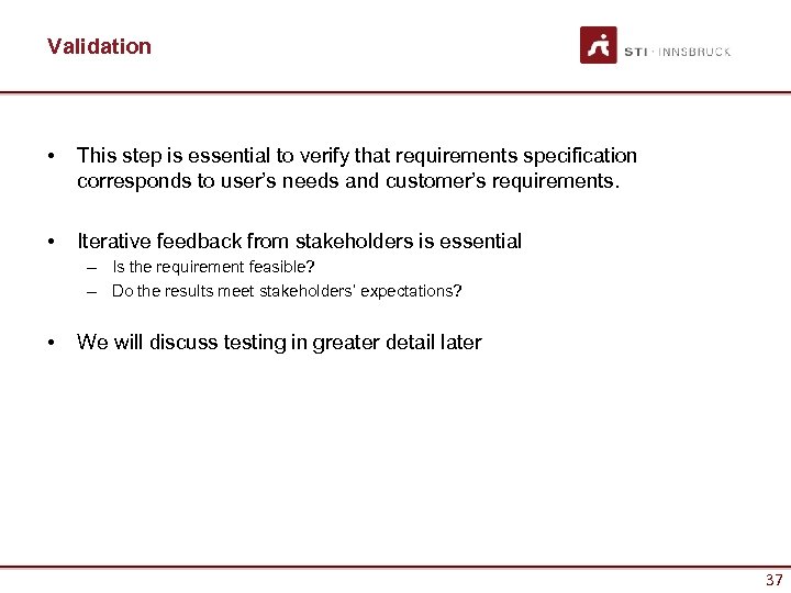 Validation • This step is essential to verify that requirements specification corresponds to user’s