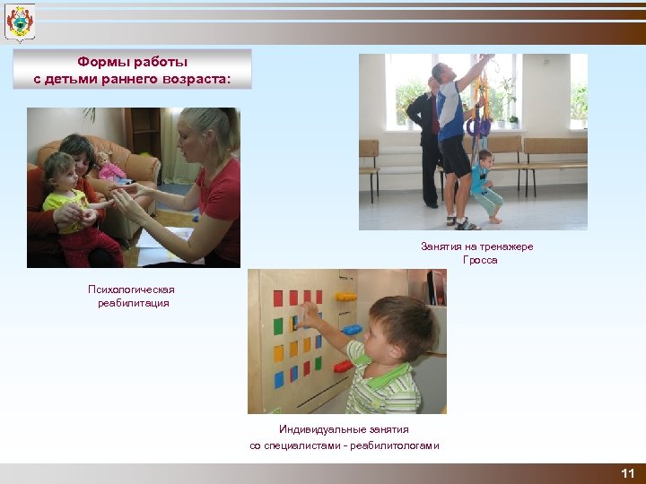 Формы работы с детьми раннего возраста: Занятия на тренажере Гросса Психологическая реабилитация Индивидуальные занятия