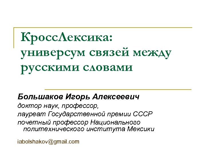 Кросс. Лексика: универсум связей между русскими словами Большаков Игорь Алексеевич доктор наук, профессор, лауреат