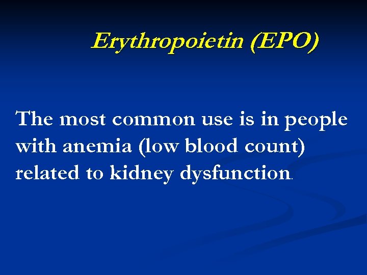 Erythropoietin (EPO) The most common use is in people with anemia (low blood count)