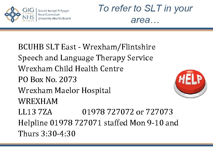 To refer to SLT in your area… BCUHB SLT East - Wrexham/Flintshire Speech and