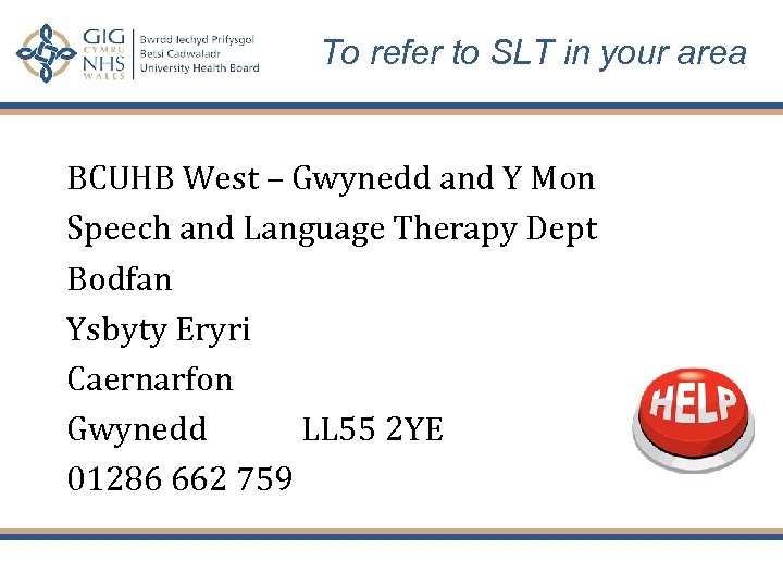 To refer to SLT in your area BCUHB West – Gwynedd and Y Mon
