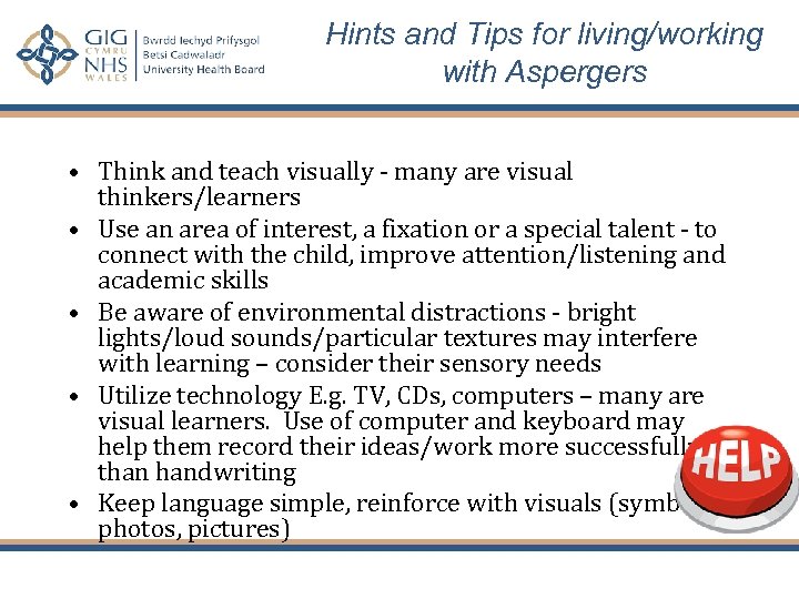 Hints and Tips for living/working with Aspergers • Think and teach visually - many