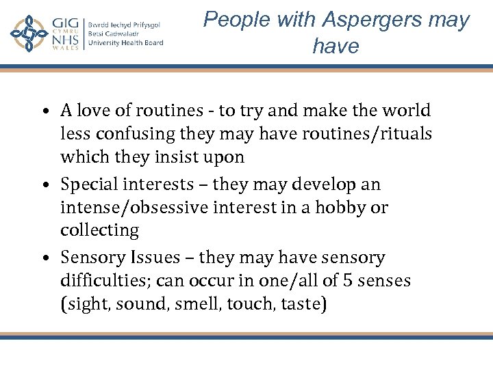 People with Aspergers may have • A love of routines - to try and