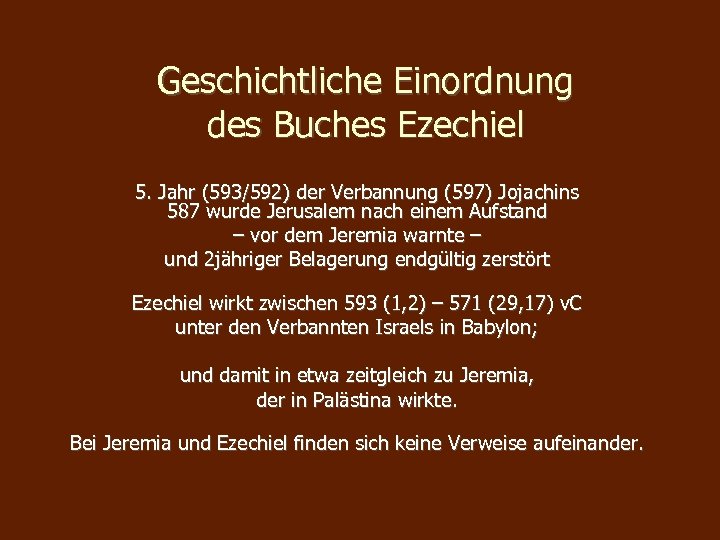 Geschichtliche Einordnung des Buches Ezechiel 5. Jahr (593/592) der Verbannung (597) Jojachins 587 wurde