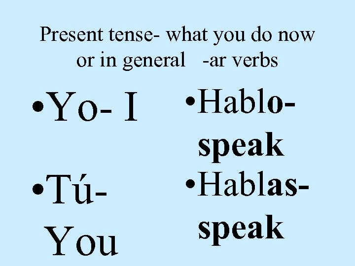 Present tense- what you do now or in general -ar verbs • Yo- I