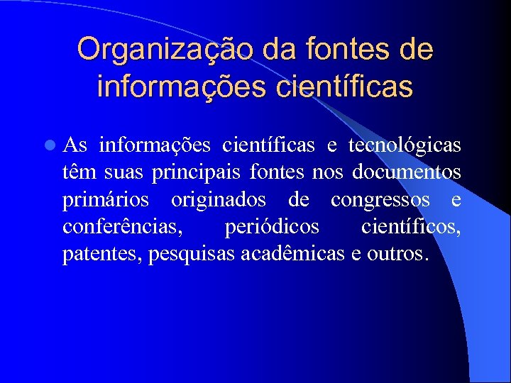 Organização da fontes de informações científicas l As informações científicas e tecnológicas têm suas