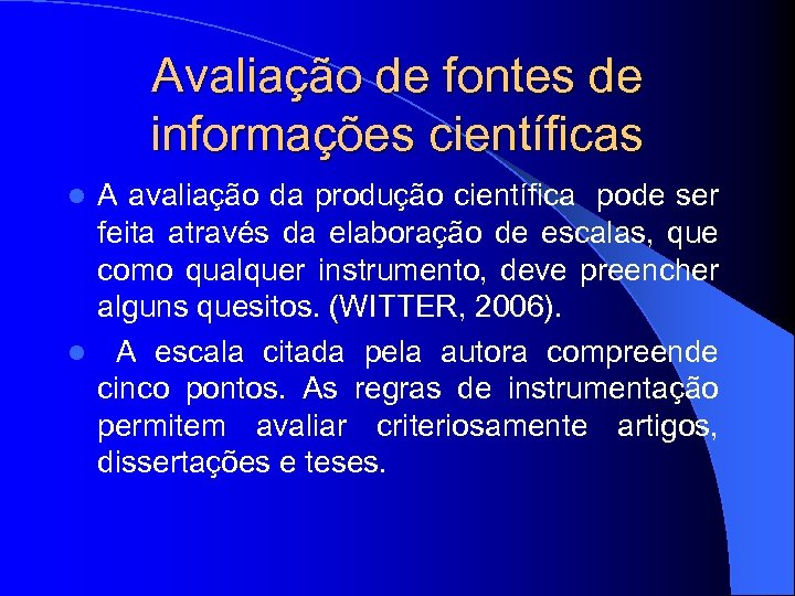 Avaliação de fontes de informações científicas A avaliação da produção científica pode ser feita