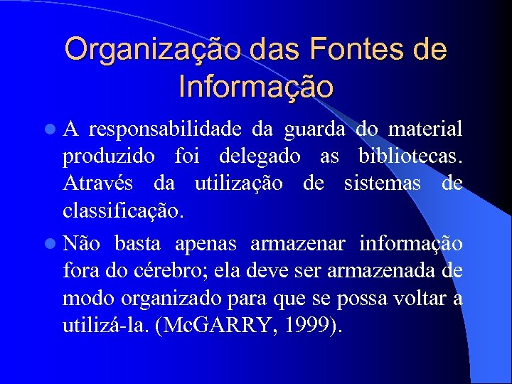 Organização das Fontes de Informação l. A responsabilidade da guarda do material produzido foi