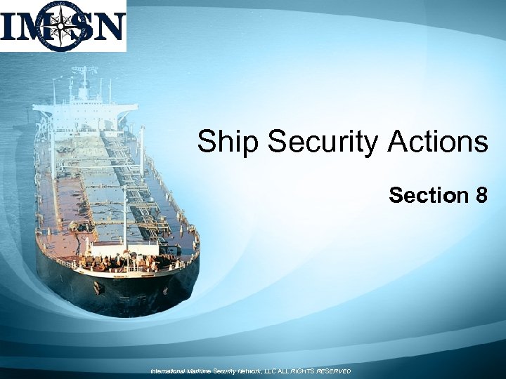 Ship Security Actions Section 8 International Maritime Security Network, LLC ALL RIGHTS RESERVED 