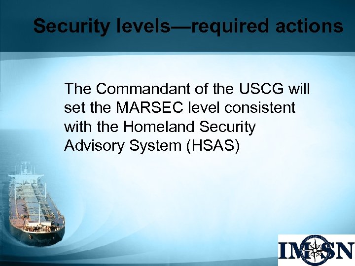 Security levels—required actions The Commandant of the USCG will set the MARSEC level consistent