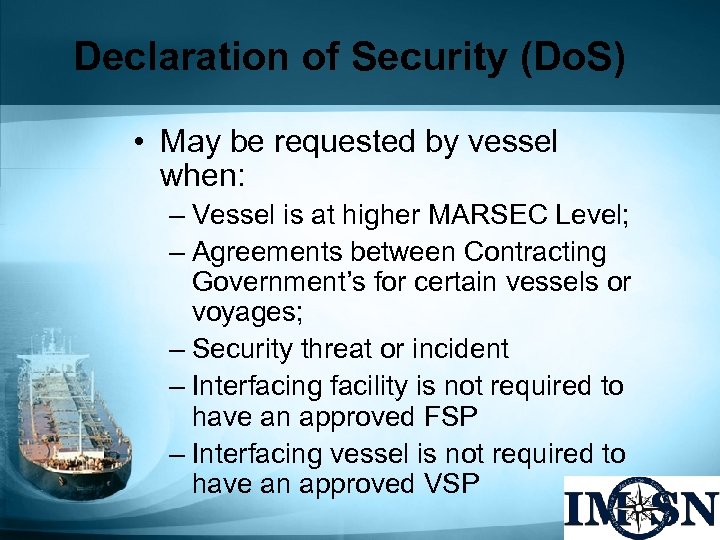 Declaration of Security (Do. S) • May be requested by vessel when: – Vessel