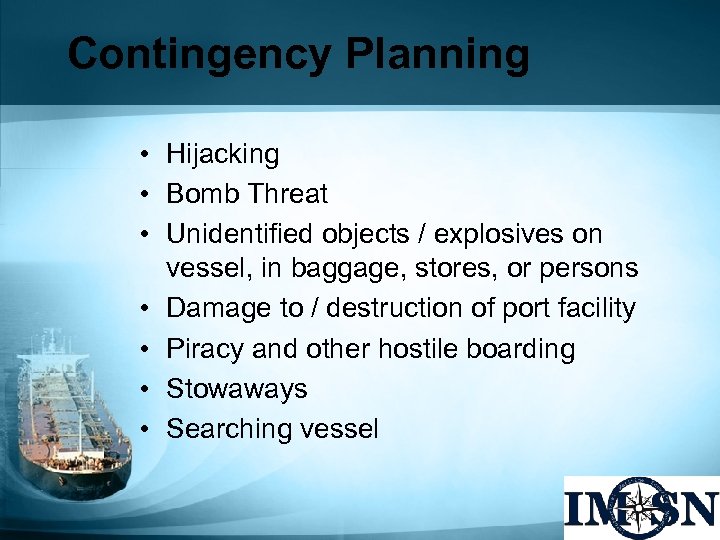 Contingency Planning • Hijacking • Bomb Threat • Unidentified objects / explosives on vessel,