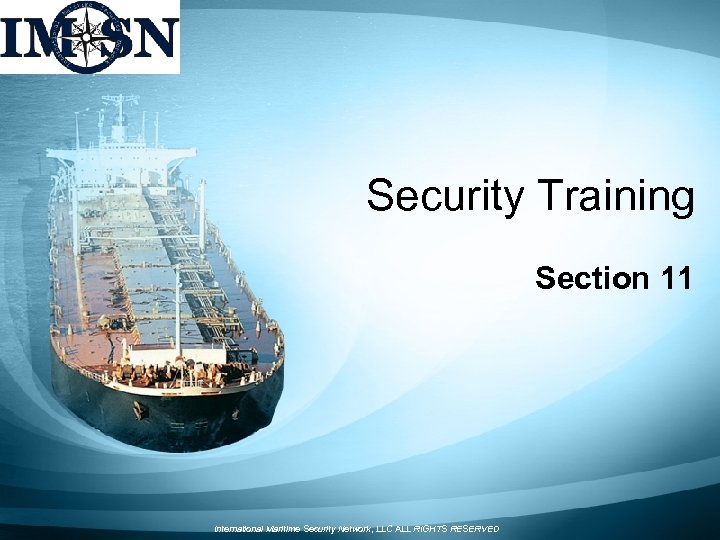 Security Training Section 11 International Maritime Security Network, LLC ALL RIGHTS RESERVED 