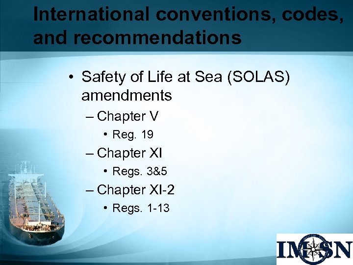 International conventions, codes, and recommendations • Safety of Life at Sea (SOLAS) amendments –