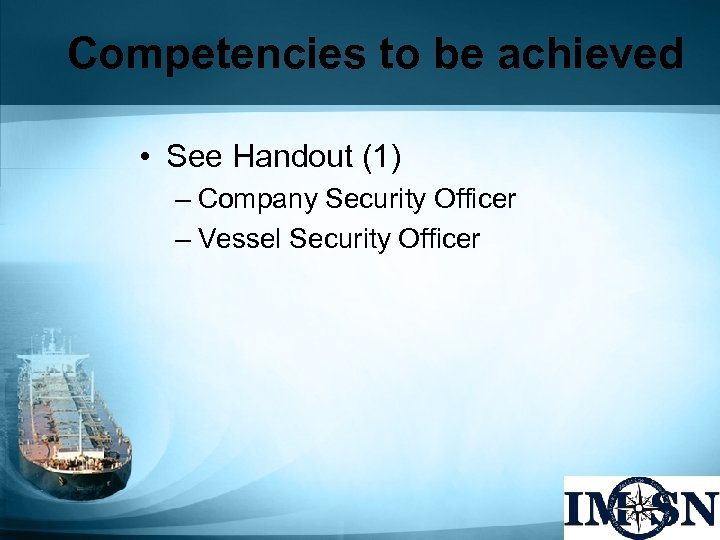 Competencies to be achieved • See Handout (1) – Company Security Officer – Vessel