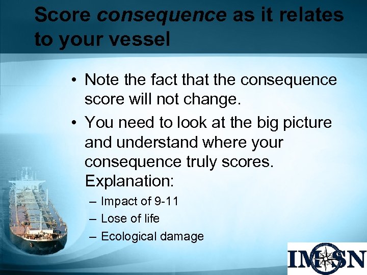 Score consequence as it relates to your vessel • Note the fact that the