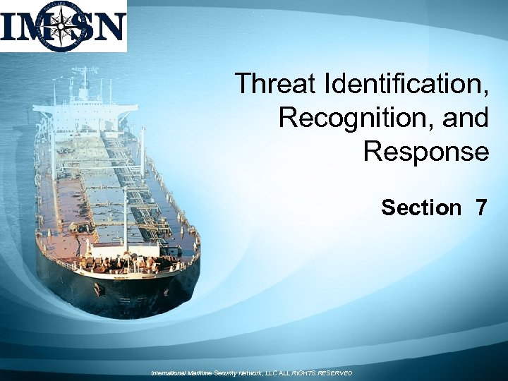 Threat Identification, Recognition, and Response Section 7 International Maritime Security Network, LLC ALL RIGHTS