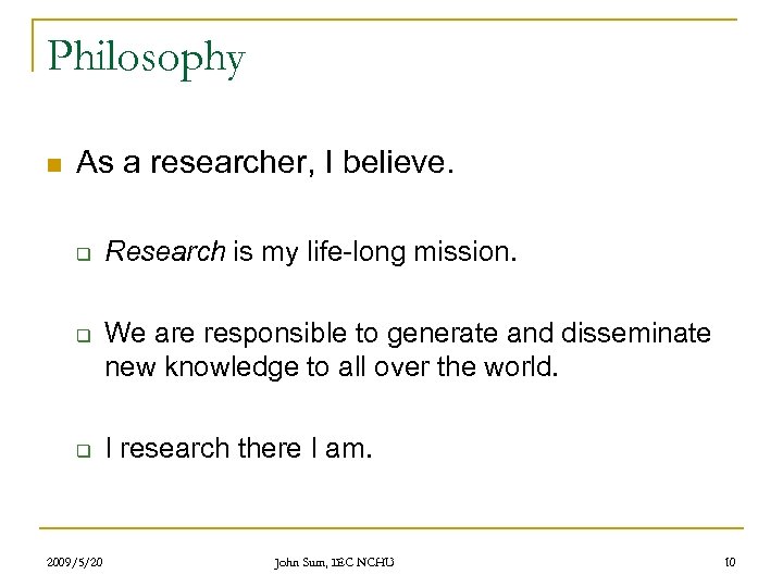 Philosophy n As a researcher, I believe. q q q 2009/5/20 Research is my