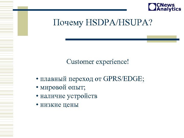 Почему HSDPA/HSUPA? Customer experience! • плавный переход от GPRS/EDGE; • мировой опыт; • наличие