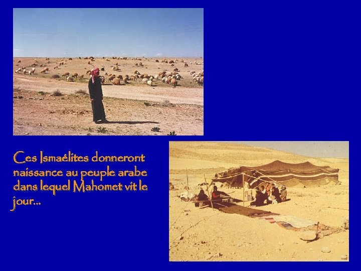 Ces Ismaélites donneront naissance au peuple arabe dans lequel Mahomet vit le jour… 