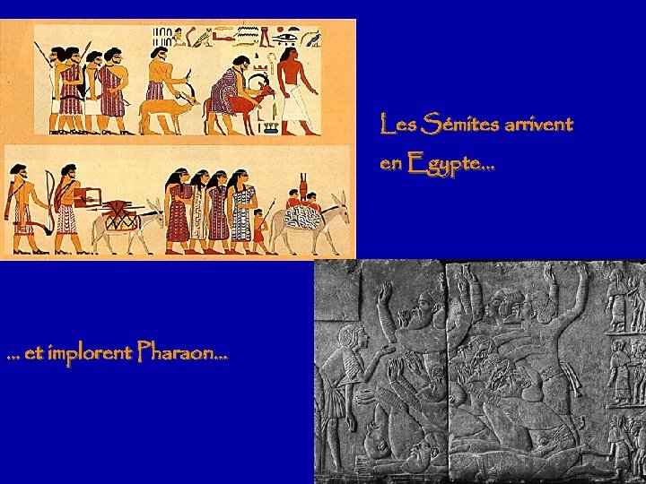 Les Sémites arrivent en Egypte… … et implorent Pharaon… 