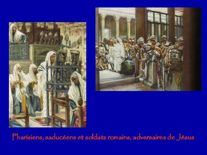 Pharisiens, saducéens et soldats romains, adversaires de Jésus 