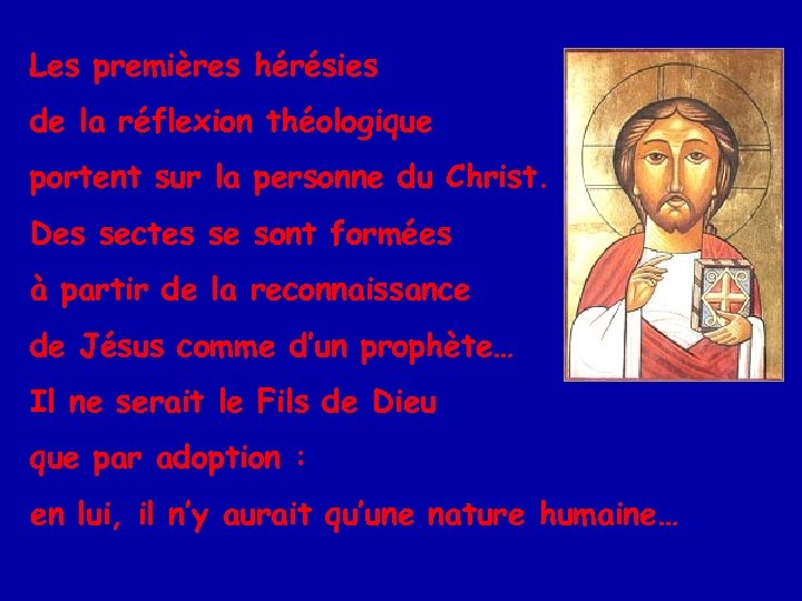 Les premières hérésies de la réflexion théologique portent sur la personne du Christ. Des