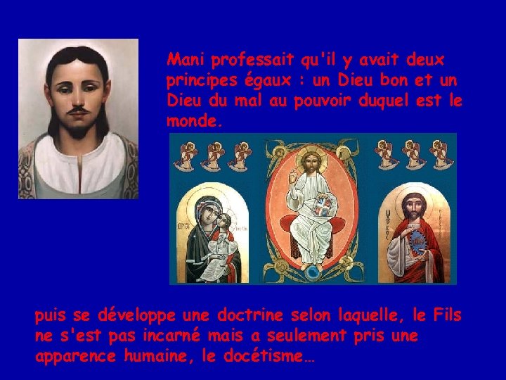 Mani professait qu'il y avait deux principes égaux : un Dieu bon et un