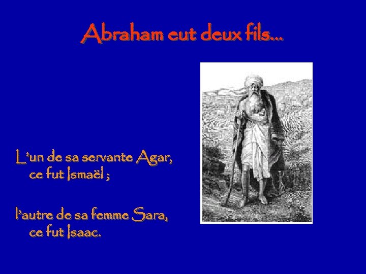 Abraham eut deux fils… L’un de sa servante Agar, ce fut Ismaël ; l’autre