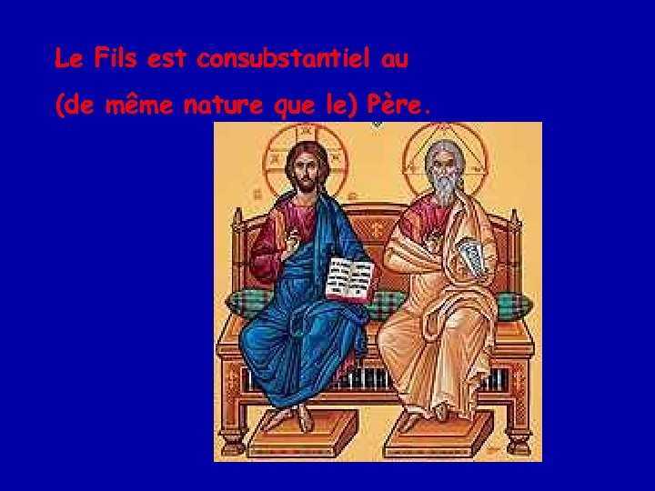 Le Fils est consubstantiel au (de même nature que le) Père. 