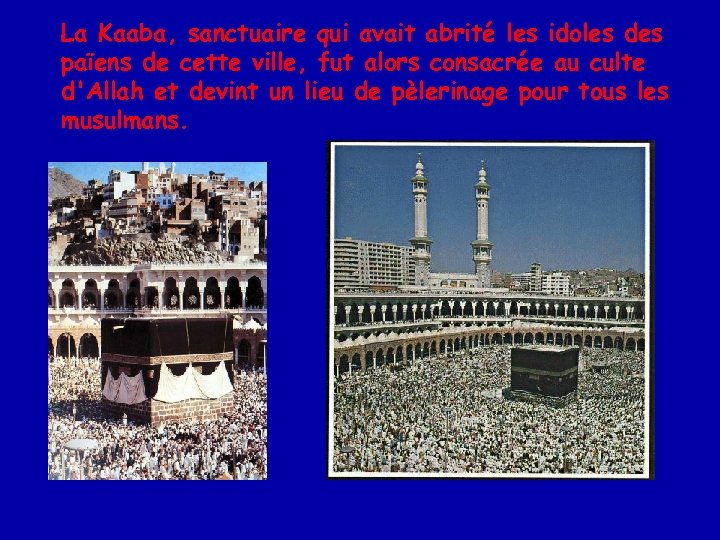La Kaaba, sanctuaire qui avait abrité les idoles des païens de cette ville, fut