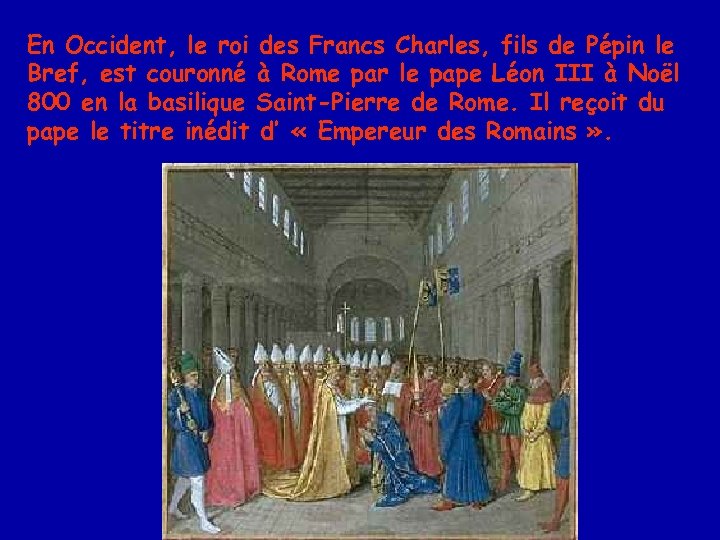 En Occident, le roi des Francs Charles, fils de Pépin le Bref, est couronné