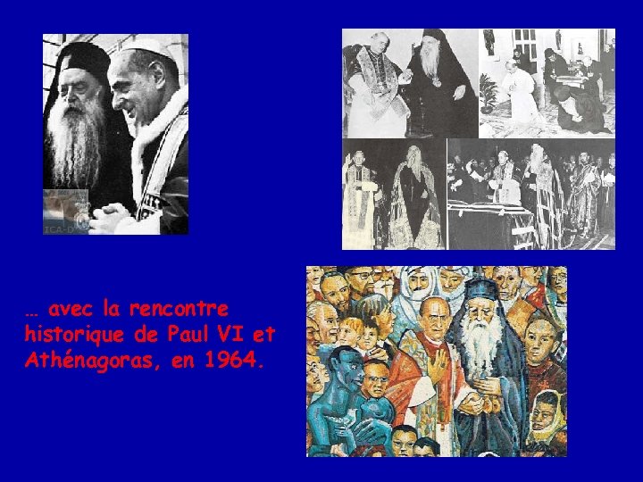 … avec la rencontre historique de Paul VI et Athénagoras, en 1964. 