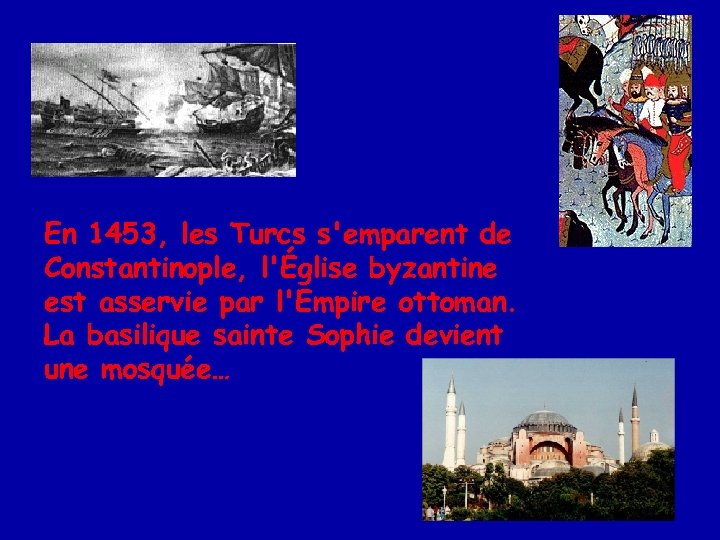 En 1453, les Turcs s'emparent de Constantinople, l'Église byzantine est asservie par l'Empire ottoman.
