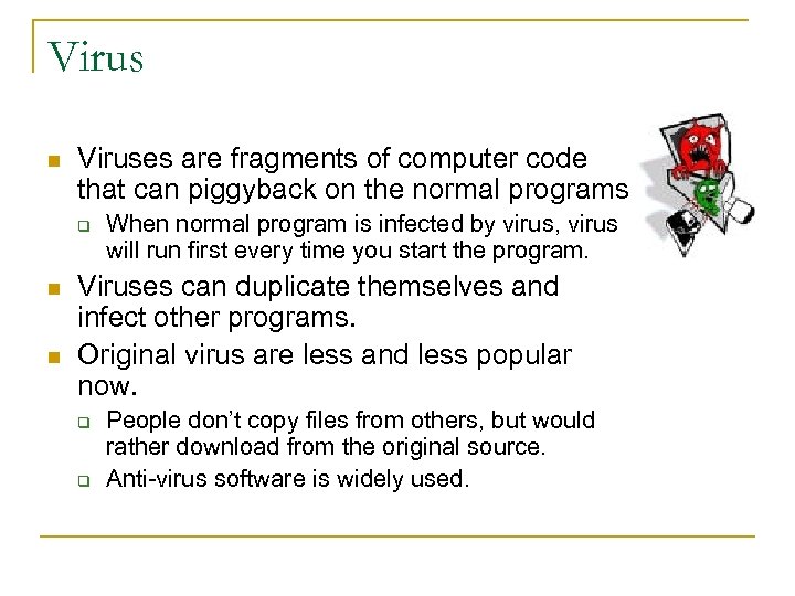 Virus n Viruses are fragments of computer code that can piggyback on the normal